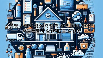 🏠✨ 은평구 이사, 청소 걱정 싹! 완벽 준비 가이드 🧹 서울특별시 갈현제2동, 갈현동